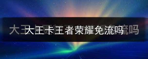 王者荣耀免流量大王卡(王者荣耀王卡免流吗) 第7张 王者荣耀免流量大王卡(王者荣耀王卡免流吗) 第7张