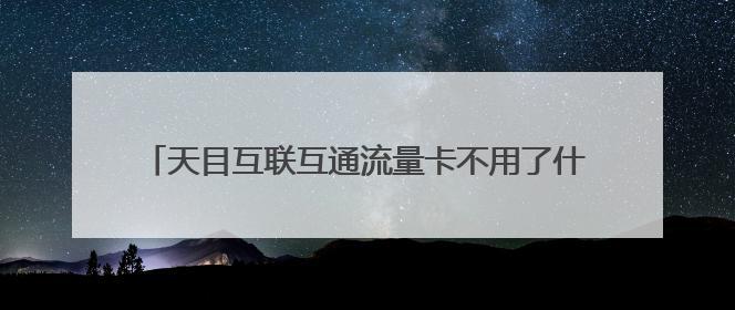 天目网络流量卡？天目互联互通流量卡怎么代理  第2张